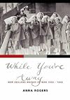 While you're away : New Zealand nurses at war 1899-1948