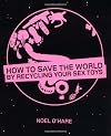 How to Save the World By Recycling Your Sex Toys