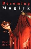 Becoming Magick: New & Revised Magicks for the New Aeon - David Rankine