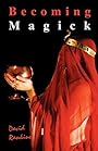 Becoming Magick: New & Revised Magicks for the New Aeon - David Rankine