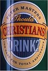 Should Christians Drink?: The Case for Total Abstinence