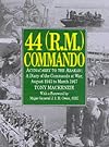 44 (R.M.) Commando: Achnacarry to the Arakan - A Diary of the Commando at War, August 1943 to March 1947