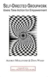 Self-Directed Groupwork Users Take Action for Empowerment (Groupwork Series)