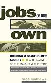 Jobs of Our Own: Building a Stakeholder Society: Alternatives to the Market and the State