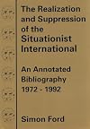 The Realization and Suppression of the Situationist International: An Annotated Bibliography, 1972-1992