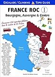 France Roc : Volume 1, Bourgogne : Escalade Pour Tout Niveau 3a 9a