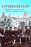 Great Liverpudlians: A Fascinating Journey Through the City's History and the People Who Made it