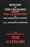 The History of the Crusades Against the Albigenses in the 13th Century (The Extermination of the Cathars)