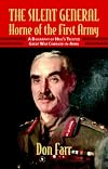 THE SILENT GENERAL: HORNE OF THE FIRST ARMY: A Biography of Haig's Trusted Great War Comrade-in-Arms