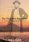 The Forgotten Naturalist: In Search of Alfred Russel Wallace