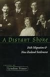 A Distant Shore: Irish Migration and New Zealand Settlement