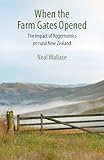 When The Farm Gates Opened The Impact Of Rogernomics On Rural New Zealand