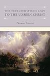 The True Christian's Love to the Unseen Christ (Puritan Writings)