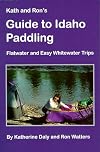 Kath & Ron's Guide to Idaho Paddling: Flatwater & Easy Whitewater Trips