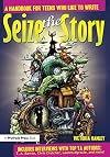 Seize the Story: A Handbook for Teens Who Like to Write