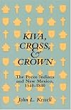 Kiva, Cross, & Crown: The Pecos Indians and New Mexico, 1540-1840