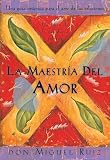 La Maestria Del Amor Una Guia Practica Para El Arte De Las Relaciones