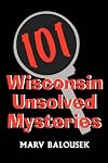 101 Wisconsin Unsolved Mysteries