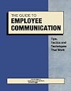The Guide to Employee Communication - TIps, Tactics and Techniques that Work