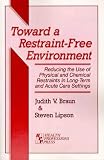 Toward A Restraintfree Environment Reducing The Use Of Physical And Chemical Restraints In Longterm And Acute Care Settings