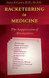 Racketeering In Medicine The Suppression Of Alternatives
