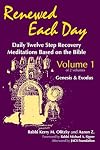 Renewed Each Day: Daily Twelve Step Recovery Meditations Based on the Bible; Vol. 1: Genesis & Exodus