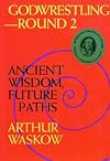 Godwrestling Round 2: Ancient Wisdom, Future Paths