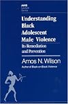 Understanding Black Adolescent Male Violence: Its Remediation and Prevention (Awis Lecture Series)
