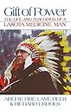 Gift Of Power The Life And Teachings Of A Lakota Medicine Man