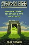 Starwalking: Shamanic Practices for Traveling into the Night Sky