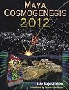 Maya Cosmogenesis 2012: The True Meaning of the Maya Calendar End-Date