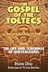 The Gospel of the Toltecs: The Life and Teachings of Quetzalcoatl