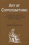 Art of Coppersmithing: A Practical Treatise on Working Sheet Copper into All Forms