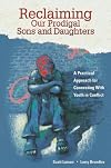 Reclaiming Our Prodigal Sons and Daughters: A Practical Approach for Connecting with Youth in Conflict