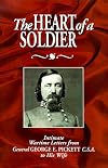 The Heart of a Soldier: Intimate Wartime Letters from General George E. Pickett C.S.A. to His Wife