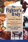 The Fighter's Body: An Owner's Manual: Your Guide to Diet, Nutrition, Exercise and Excellence in the Martial Arts