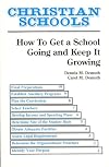 Christian Schools : How to Get a School Going and Keep It Growing (Christian School Administration series)