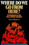 Where Do We Go from Here?: A Guidebook for the Cell Group Church