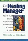 The Healing Manager: How to Build Quality Relationships and Productive Cultures at Work