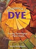 Prepared To Dye Dyeing Techniques For Fiber Artists