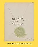 Disguise the Limit: John Yau's Collaborations