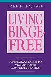Living binge-free : a personal guide to victory over compulsive eating