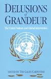 Delusions of Grandeur: The United Nations and Global Intervention