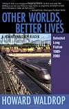 Other Worlds, Better Lives: A Howard Waldrop Reader - Selected Long Fiction, 1989-2003