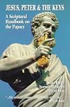 Jesus, Peter & the Keys: A Scriptural Handbook on the Papacy