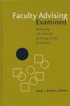 Faculty Advising Examined: Enhancing the Potential of College Faculty as Advisors