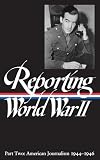 Reporting World War II Part Two : American Journalism 1944-1946