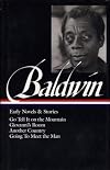 James Baldwin: Early Novels and Stories: Go Tell It on the Mountain / Giovanni’s Room / Another Country / Going to Meet the Man