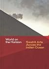 World on the Horizon: Swahili Arts Across the Indian Ocean