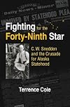 Fighting for the Forty-Ninth Star: C. W. Snedden and the Crusade for Alaska Statehood